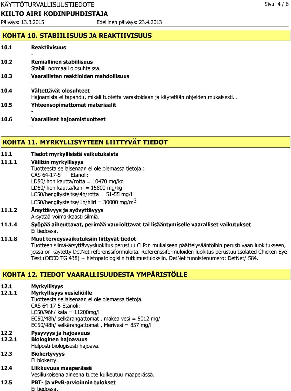 MYRKYLLISYYTEEN LIITTYVÄT TIEDOT 11.1 Tiedot myrkyllisistä vaikutuksista 11.1.1 Välitön myrkyllisyys Tuotteesta sellaisenaan ei ole olemassa tietoja.