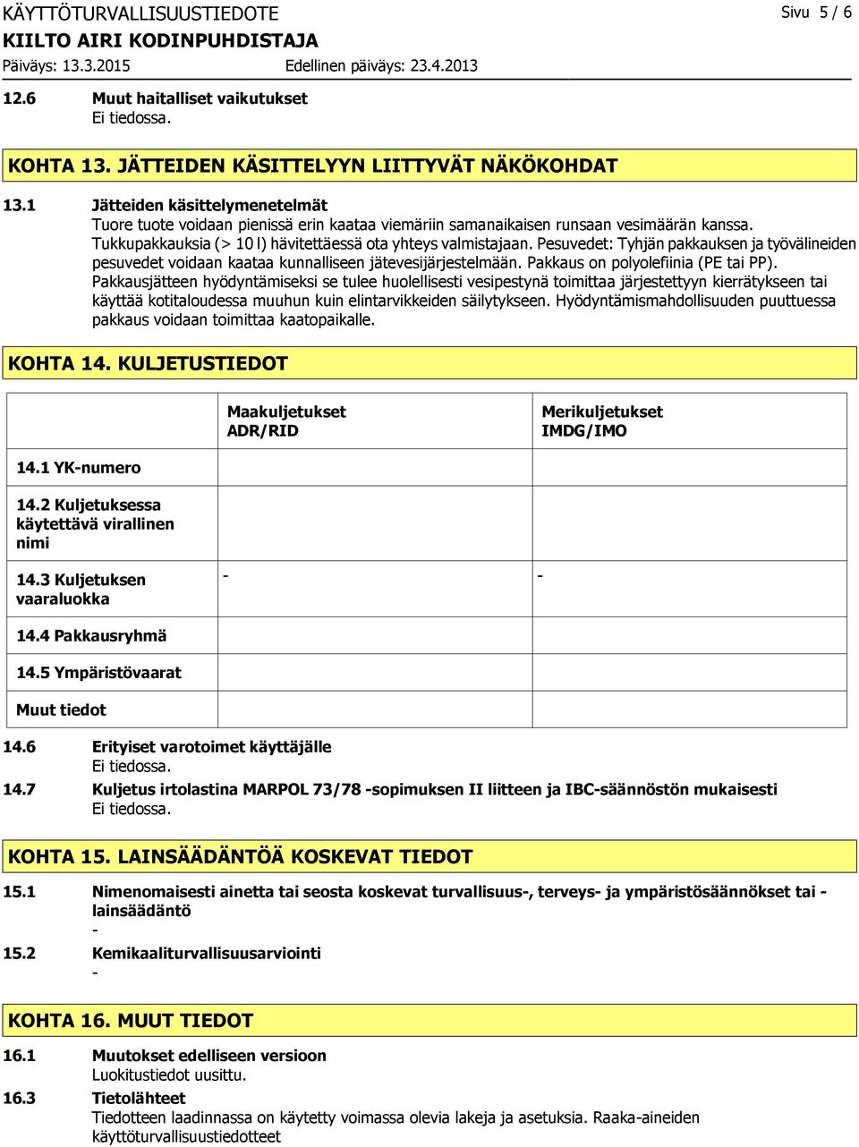 Pesuvedet: Tyhjän pakkauksen ja työvälineiden pesuvedet voidaan kaataa kunnalliseen jätevesijärjestelmään. Pakkaus on polyolefiinia (PE tai PP).