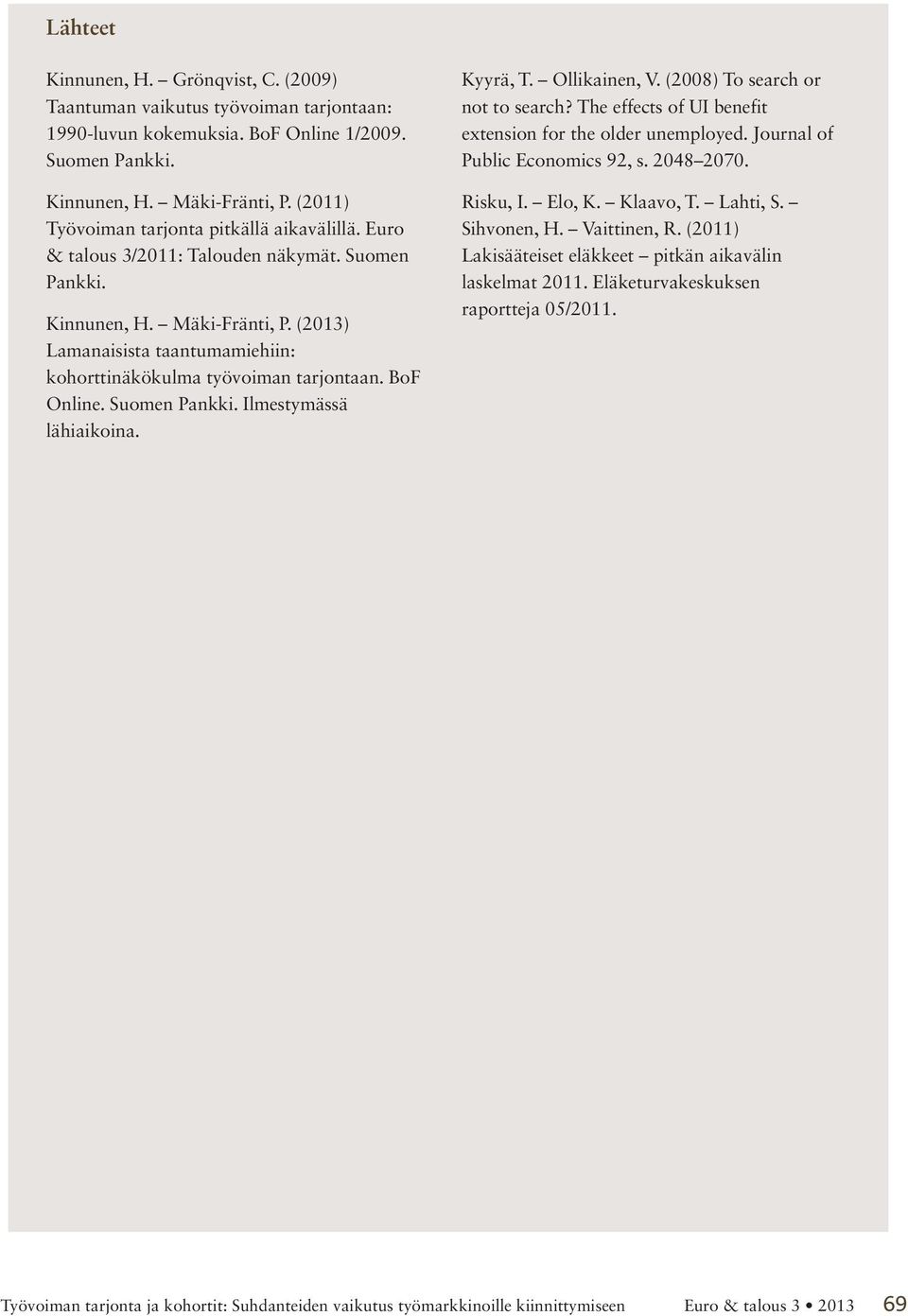 BoF Online. Suomen Pankki. Ilmestymässä lähiaikoina. Kyyrä, T. Ollikainen, V. (008) To search or not to search? The effects of UI benefit extension for the older unemployed.