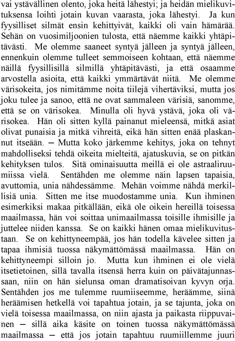 Me olemme saaneet syntyä jälleen ja syntyä jälleen, ennenkuin olemme tulleet semmoiseen kohtaan, että näemme näillä fyysillisillä silmillä yhtäpitävästi, ja että osaamme arvostella asioita, että