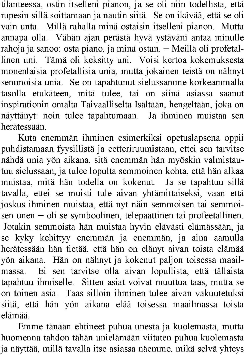 Voisi kertoa kokemuksesta monenlaisia profetallisia unia, mutta jokainen teistä on nähnyt semmoisia unia.