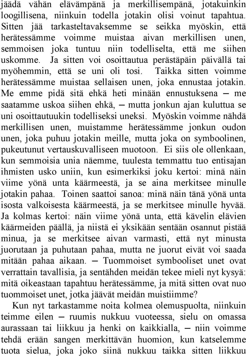 Ja sitten voi osoittautua perästäpäin päivällä tai myöhemmin, että se uni oli tosi. Taikka sitten voimme herätessämme muistaa sellaisen unen, joka ennustaa jotakin.