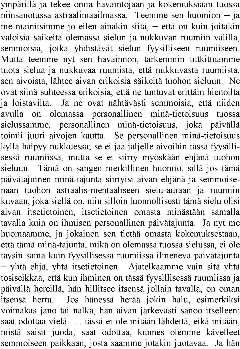 ruumiiseen. Mutta teemme nyt sen havainnon, tarkemmin tutkittuamme tuota sielua ja nukkuvaa ruumista, että nukkuvasta ruumiista, sen aivoista, lähtee aivan erikoisia säikeitä tuohon sieluun.