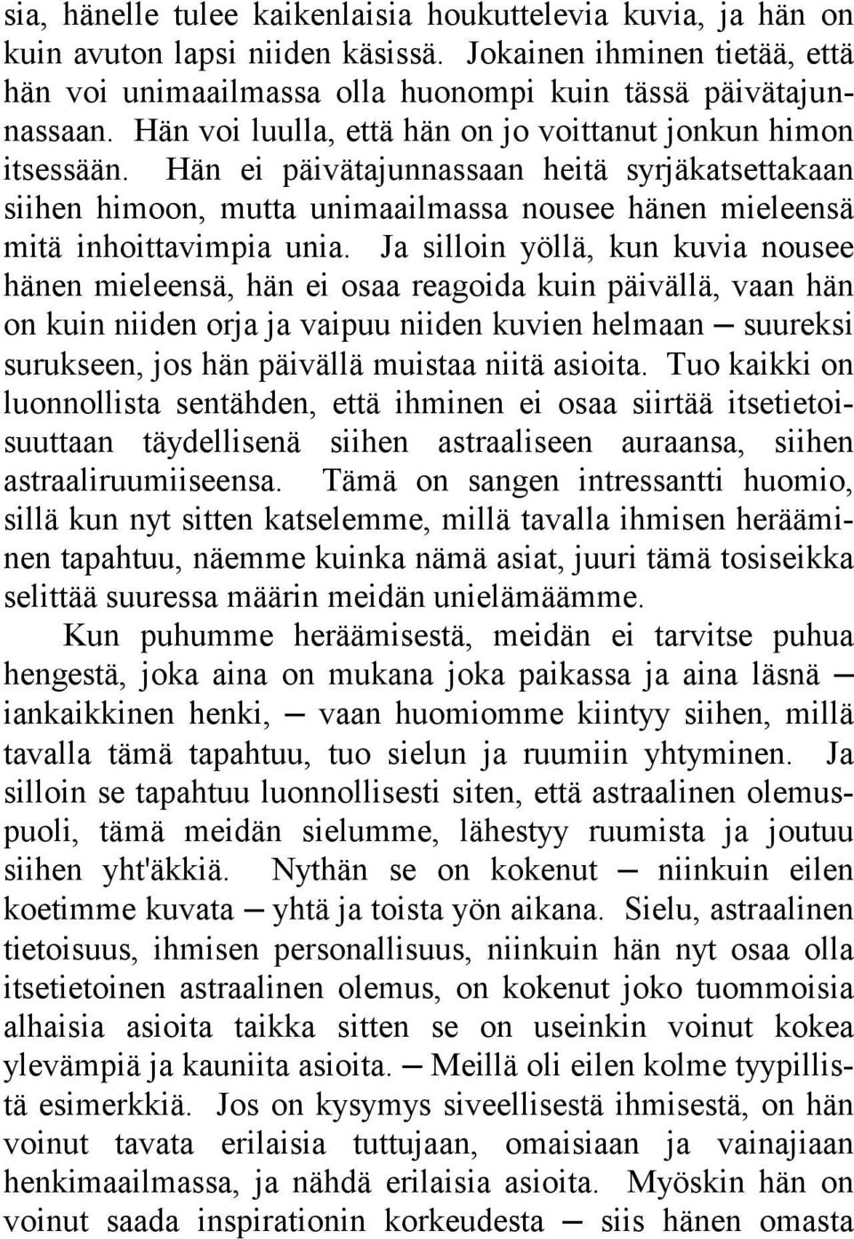 Ja silloin yöllä, kun kuvia nousee hänen mieleensä, hän ei osaa reagoida kuin päivällä, vaan hän on kuin niiden orja ja vaipuu niiden kuvien helmaan suureksi surukseen, jos hän päivällä muistaa niitä