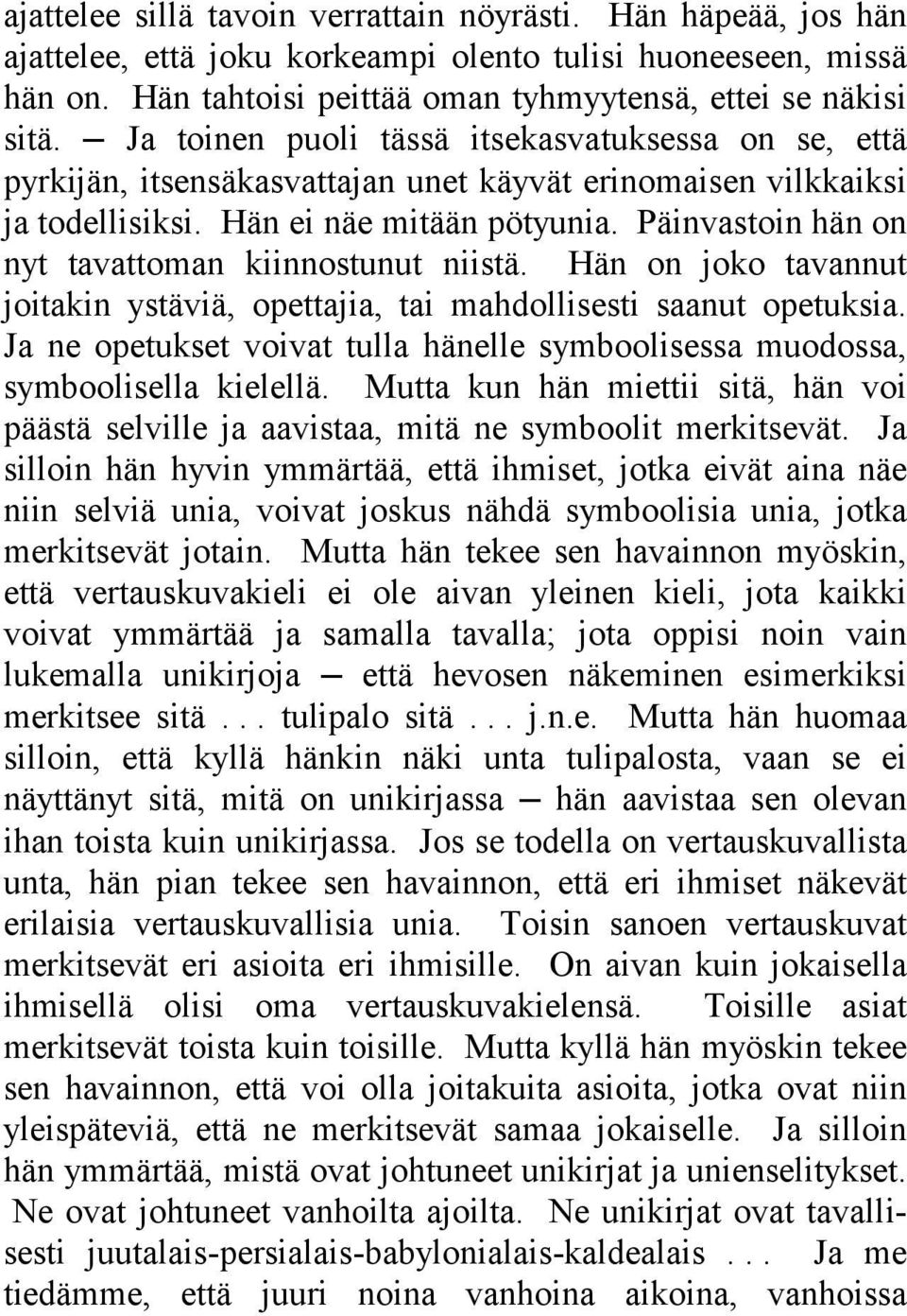 Päinvastoin hän on nyt tavattoman kiinnostunut niistä. Hän on joko tavannut joitakin ystäviä, opettajia, tai mahdollisesti saanut opetuksia.