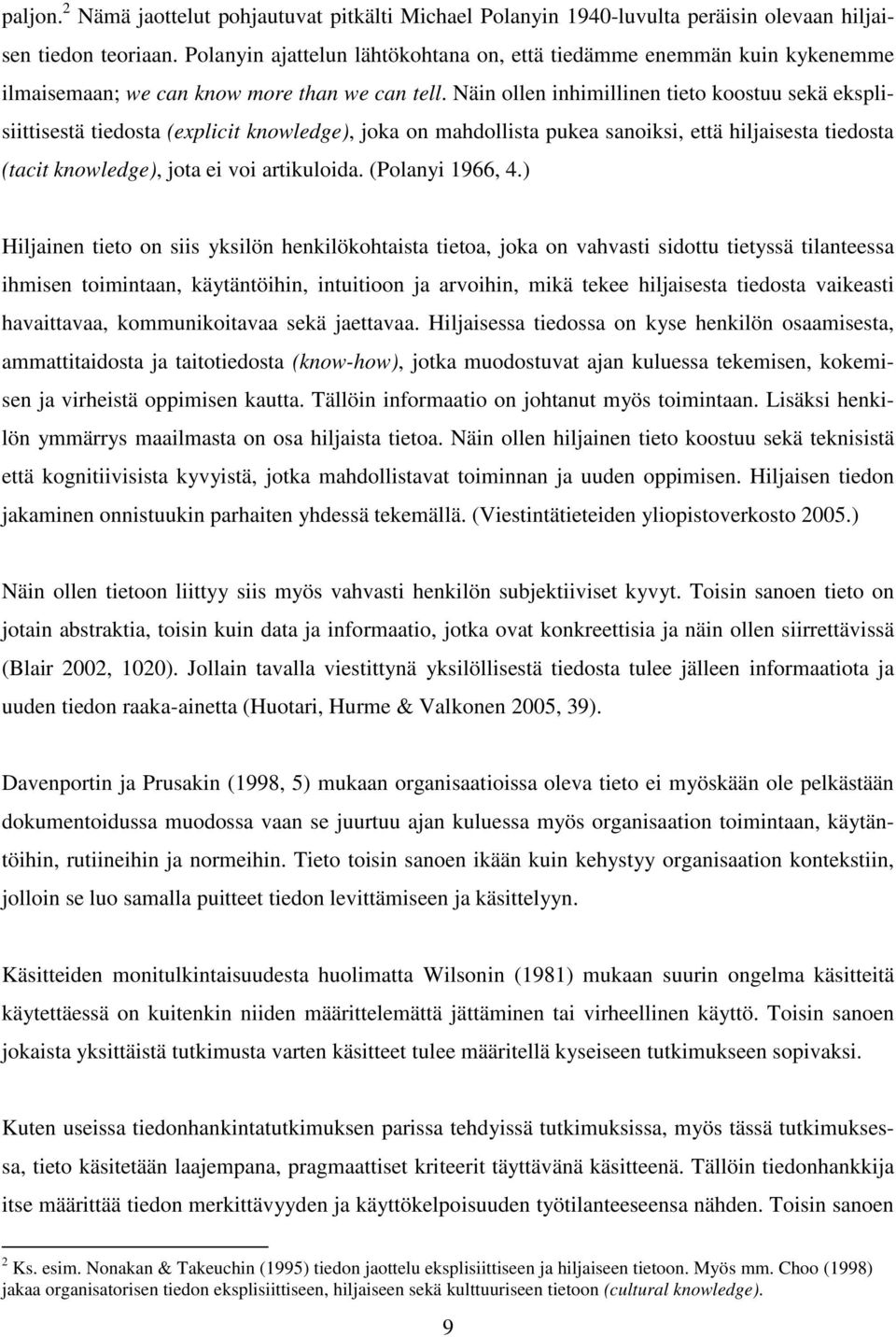 Näin ollen inhimillinen tieto koostuu sekä eksplisiittisestä tiedosta (explicit knowledge), joka on mahdollista pukea sanoiksi, että hiljaisesta tiedosta (tacit knowledge), jota ei voi artikuloida.