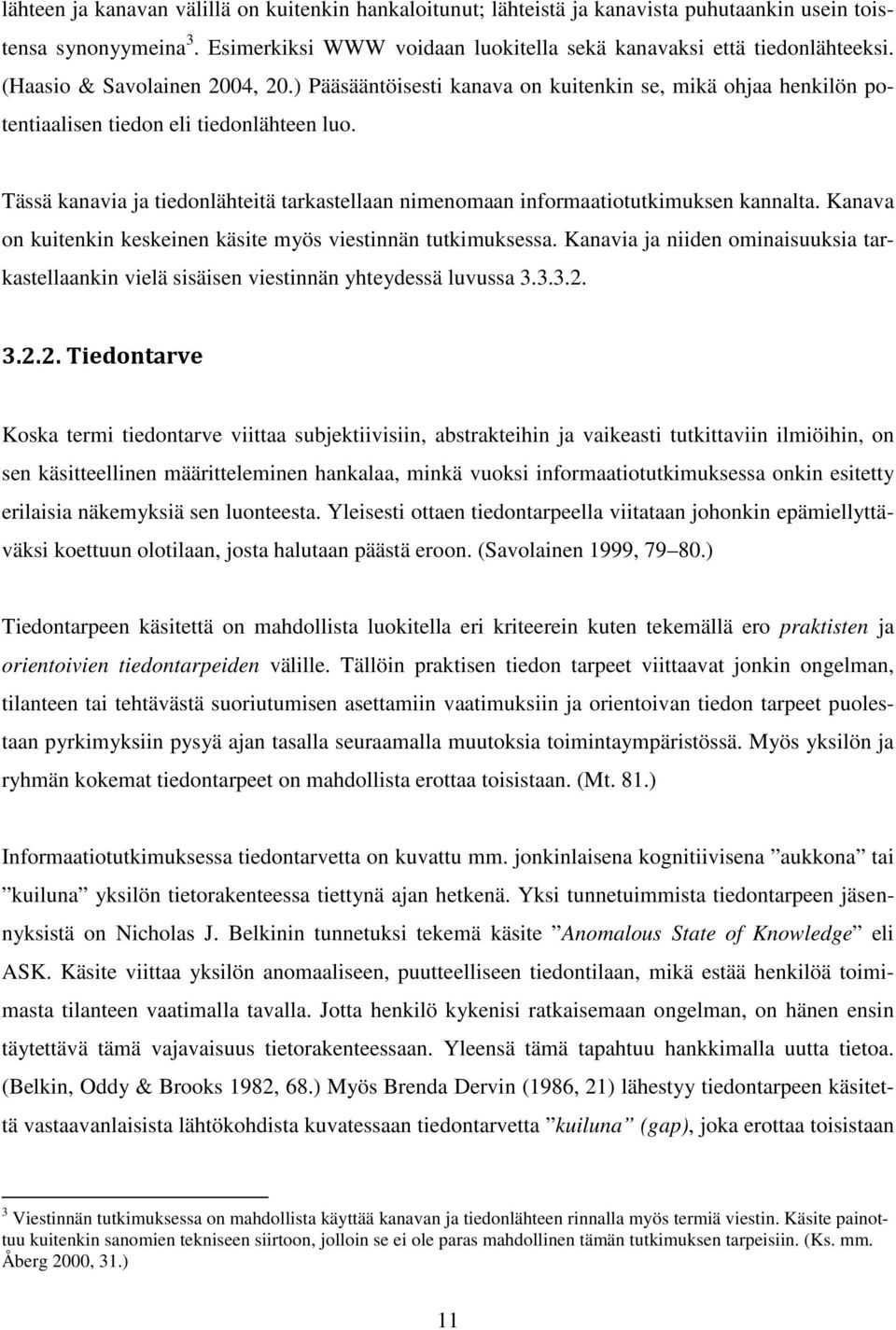 Tässä kanavia ja tiedonlähteitä tarkastellaan nimenomaan informaatiotutkimuksen kannalta. Kanava on kuitenkin keskeinen käsite myös viestinnän tutkimuksessa.