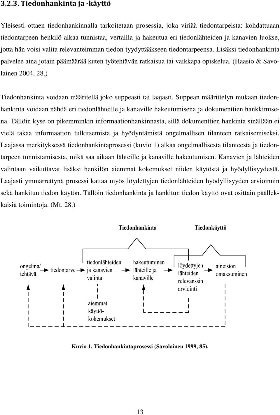 Lisäksi tiedonhankinta palvelee aina jotain päämäärää kuten työtehtävän ratkaisua tai vaikkapa opiskelua. (Haasio & Savolainen 2004, 28.) Tiedonhankinta voidaan määritellä joko suppeasti tai laajasti.