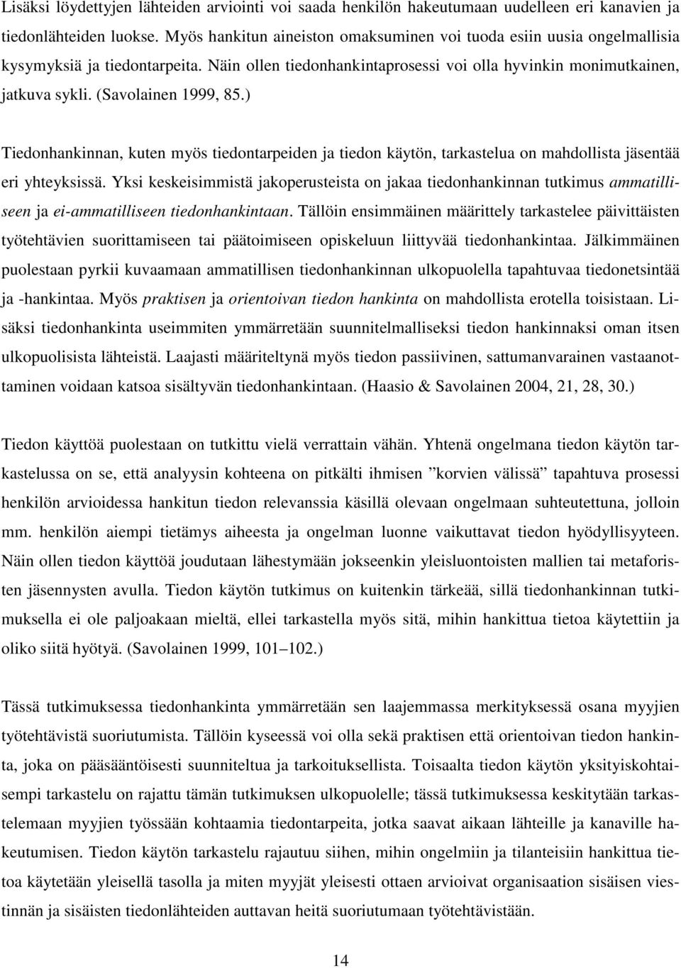 (Savolainen 1999, 85.) Tiedonhankinnan, kuten myös tiedontarpeiden ja tiedon käytön, tarkastelua on mahdollista jäsentää eri yhteyksissä.