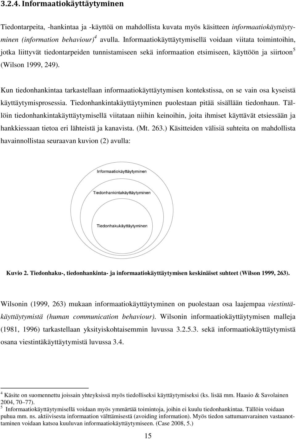 Kun tiedonhankintaa tarkastellaan informaatiokäyttäytymisen kontekstissa, on se vain osa kyseistä käyttäytymisprosessia. Tiedonhankintakäyttäytyminen puolestaan pitää sisällään tiedonhaun.