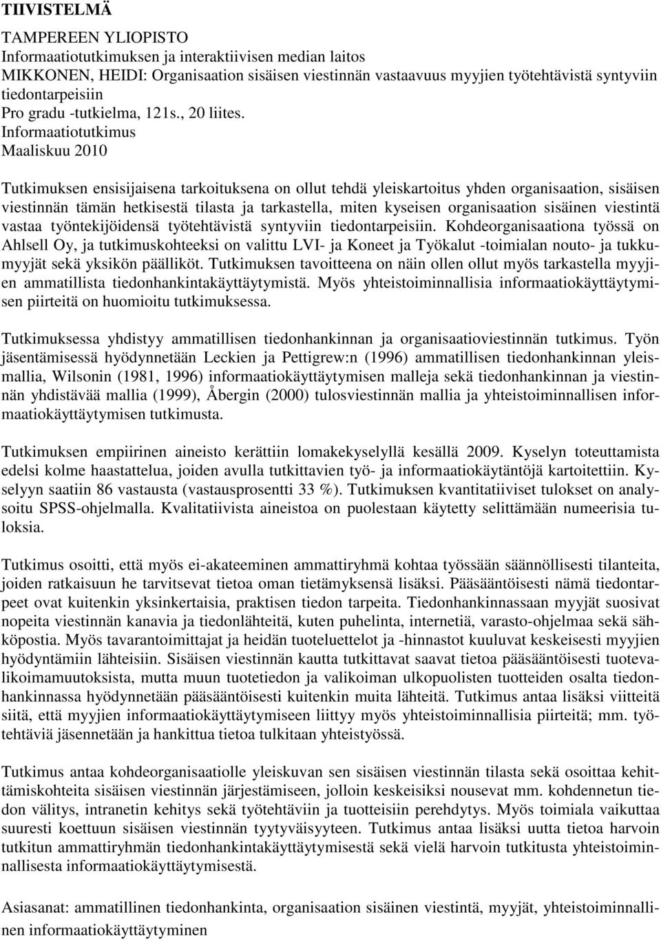 Informaatiotutkimus Maaliskuu 2010 Tutkimuksen ensisijaisena tarkoituksena on ollut tehdä yleiskartoitus yhden organisaation, sisäisen viestinnän tämän hetkisestä tilasta ja tarkastella, miten