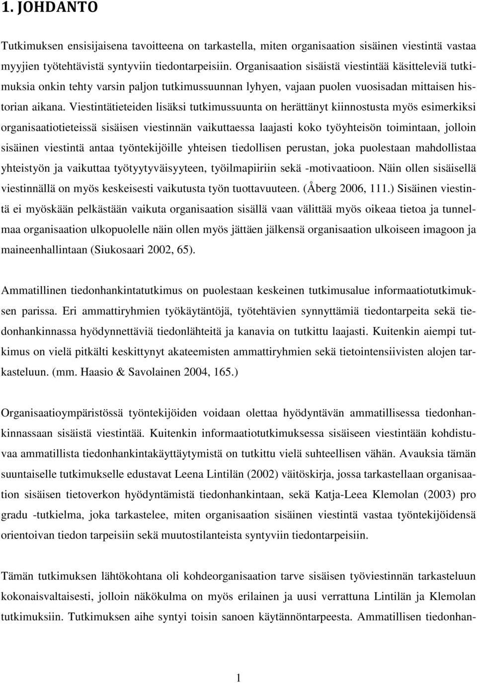 Viestintätieteiden lisäksi tutkimussuunta on herättänyt kiinnostusta myös esimerkiksi organisaatiotieteissä sisäisen viestinnän vaikuttaessa laajasti koko työyhteisön toimintaan, jolloin sisäinen