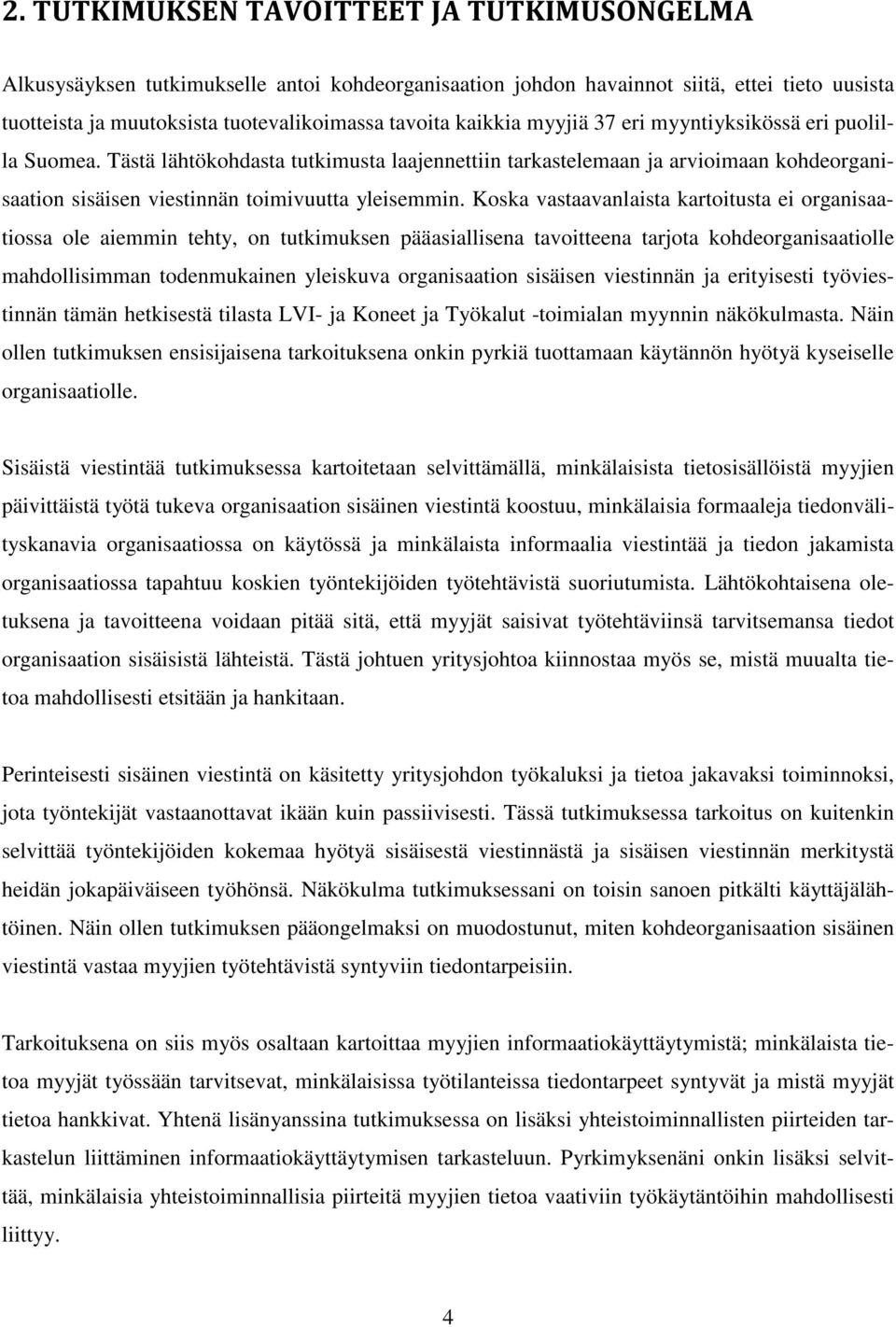 Koska vastaavanlaista kartoitusta ei organisaatiossa ole aiemmin tehty, on tutkimuksen pääasiallisena tavoitteena tarjota kohdeorganisaatiolle mahdollisimman todenmukainen yleiskuva organisaation