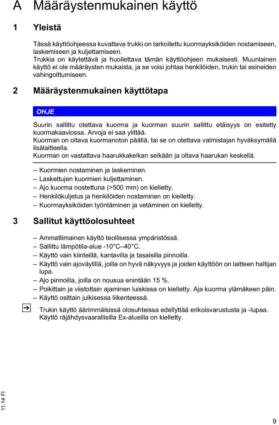 2 Määräystenmukainen käyttötapa OHJE Suurin sallittu otettava kuorma ja kuorman suurin sallittu etäisyys on esitetty kuormakaaviossa. Arvoja ei saa ylittää.