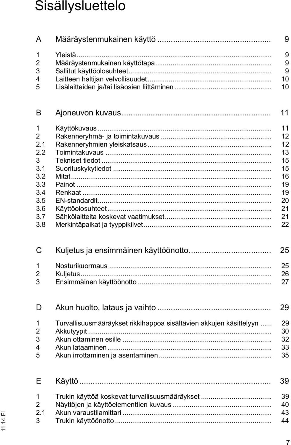 .. 13 3 Tekniset tiedot... 15 3.1 Suorituskykytiedot... 15 3.2 Mitat... 16 3.3 Painot... 19 3.4 Renkaat... 19 3.5 EN-standardit... 20 3.6 Käyttöolosuhteet... 21 3.