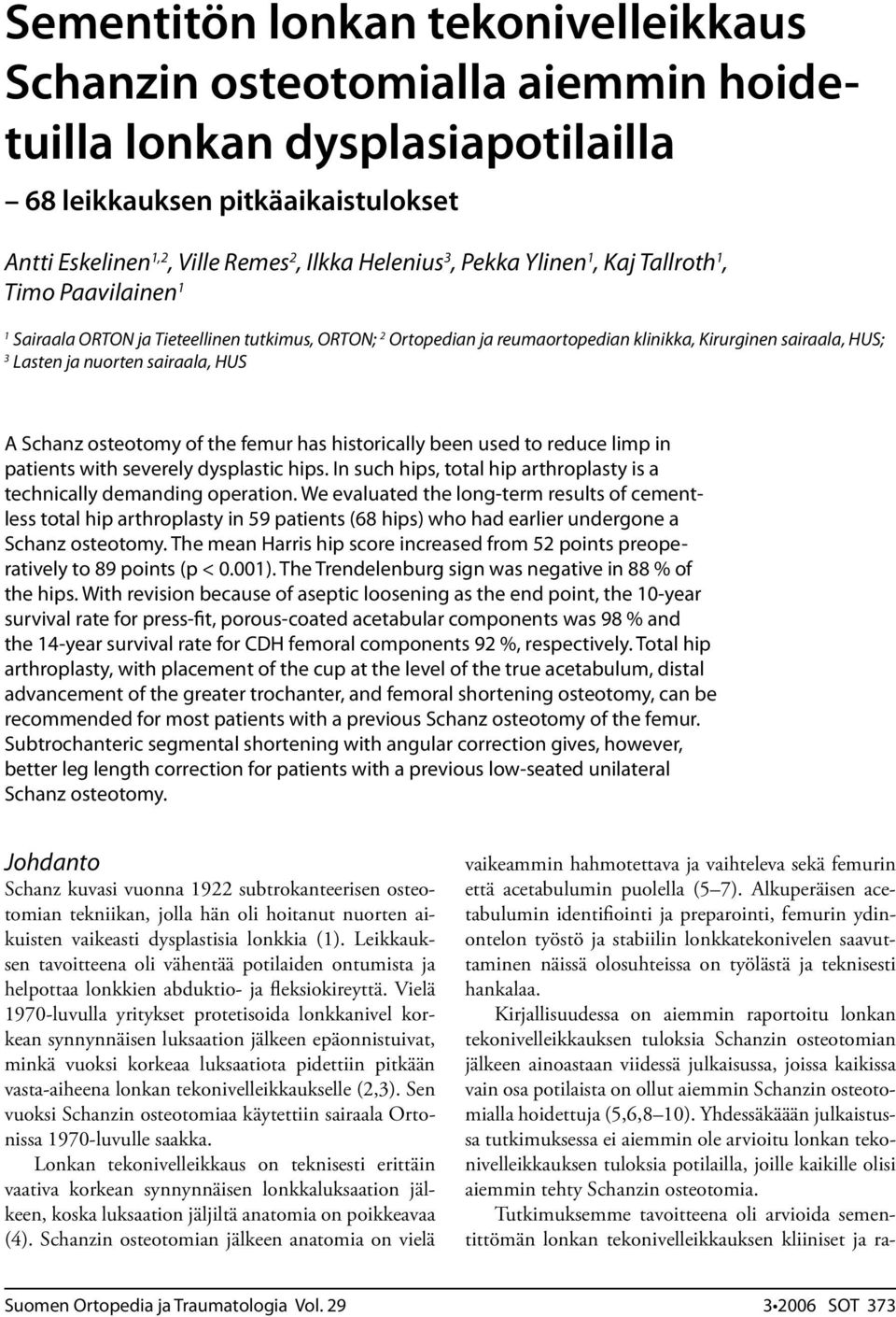 HUS A Schanz osteotomy of the femur has historically been used to reduce limp in patients with severely dysplastic hips. In such hips, total hip arthroplasty is a technically demanding operation.