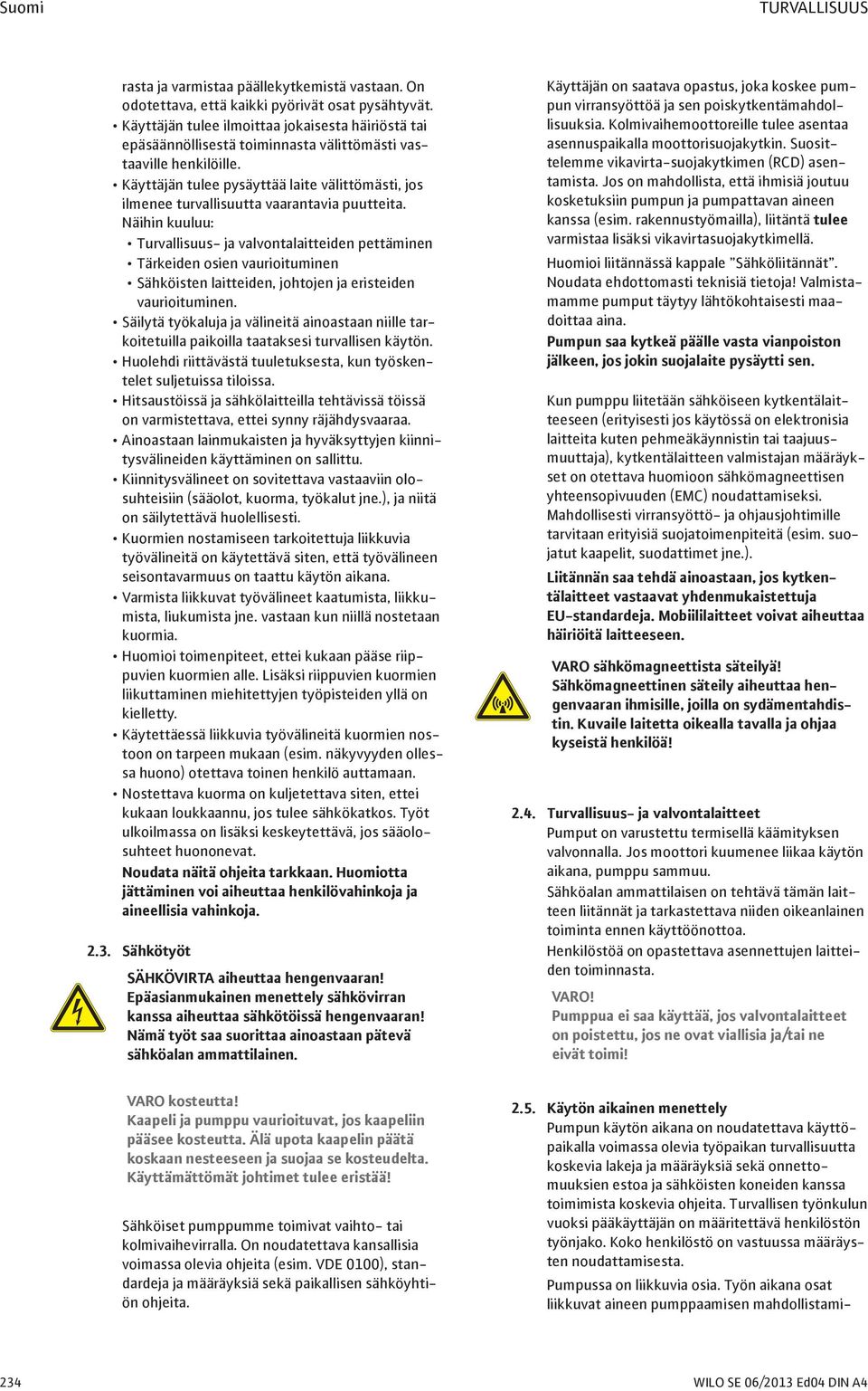 Käyttäjän tulee pysäyttää laite välittömästi, jos ilmenee turvallisuutta vaarantavia puutteita.