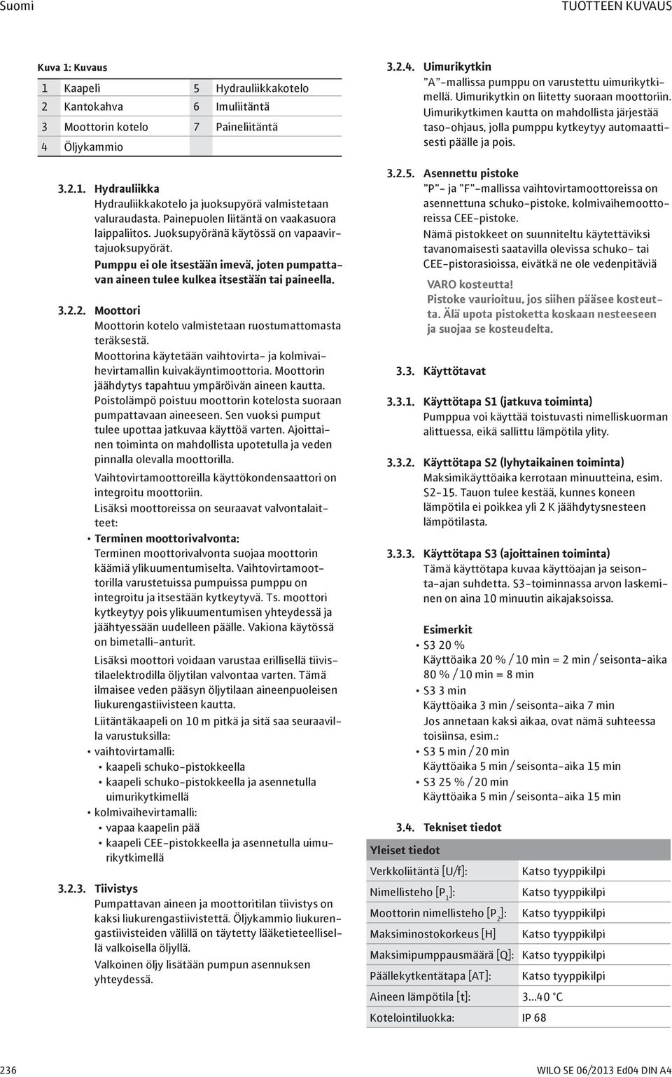 2. Moottori Moottorin kotelo valmistetaan ruostumattomasta teräksestä. Moottorina käytetään vaihtovirta- ja kolmivaihevirtamallin kuivakäyntimoottoria.