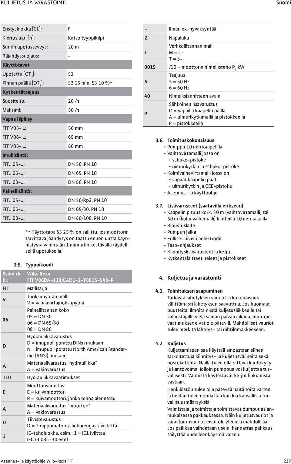 Suositeltu: 20 /h Maksimi: 50 /h Vapaa läpäisy FIT V05- : 50 mm FIT V06- : 65 mm FIT V08- : 80 mm Imuliitäntä: FIT 05- : DN 50, PN 10 FIT 06- : DN 65, PN 10 FIT 08- : DN 80, PN 10 Paineliitäntä: FIT
