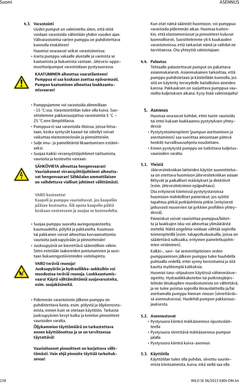 Kaatuminen aiheuttaa vaaratilanteen! Pumppua ei saa koskaan asettaa epävarmasti. Pumpun kaatuminen aiheuttaa loukkaantumisvaaran! Pumppujamme voi varastoida alimmillaan 15 C:ssa.
