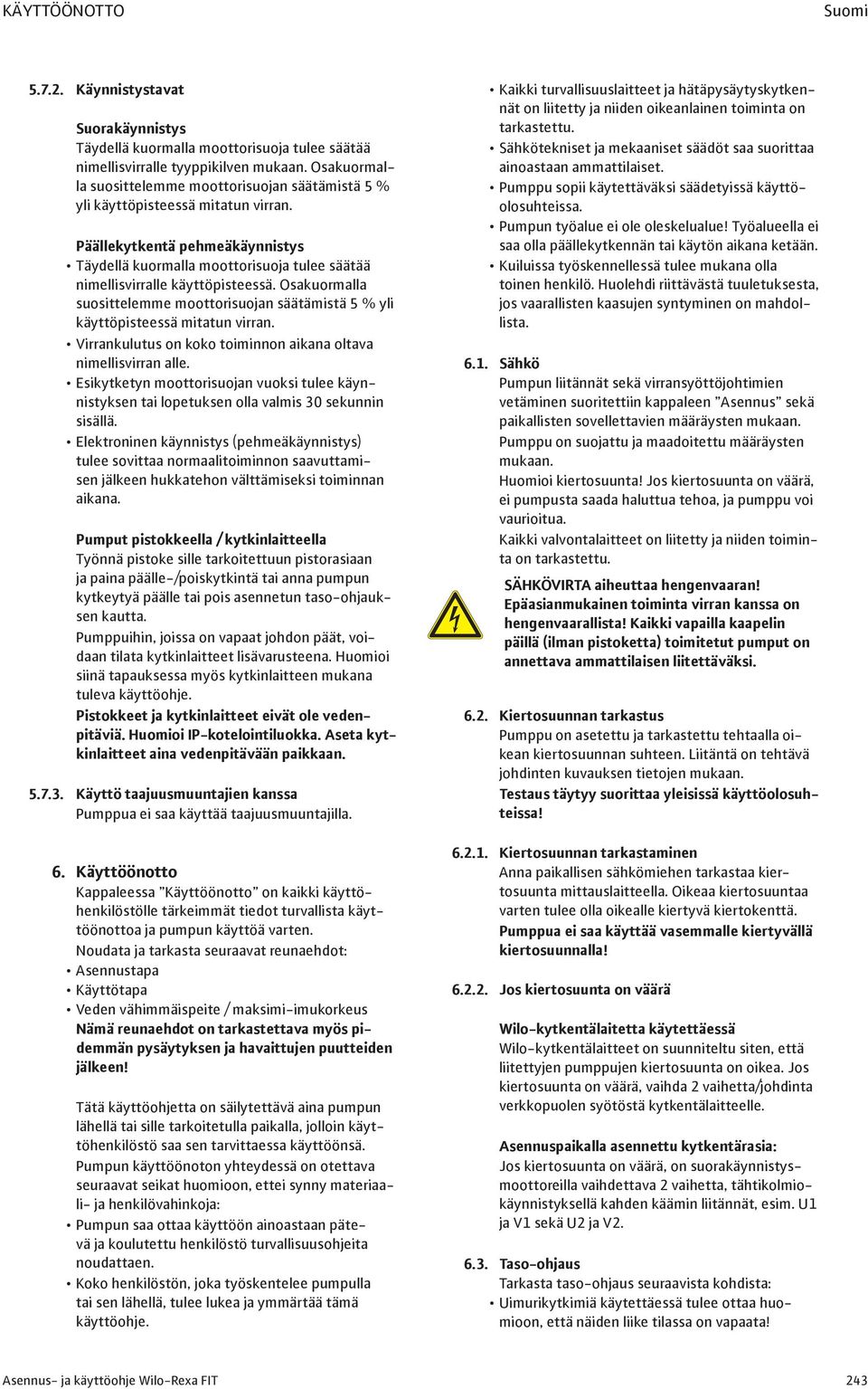 Päällekytkentä pehmeäkäynnistys Täydellä kuormalla moottorisuoja tulee säätää nimellisvirralle käyttöpisteessä.  Virrankulutus on koko toiminnon aikana oltava nimellisvirran alle.