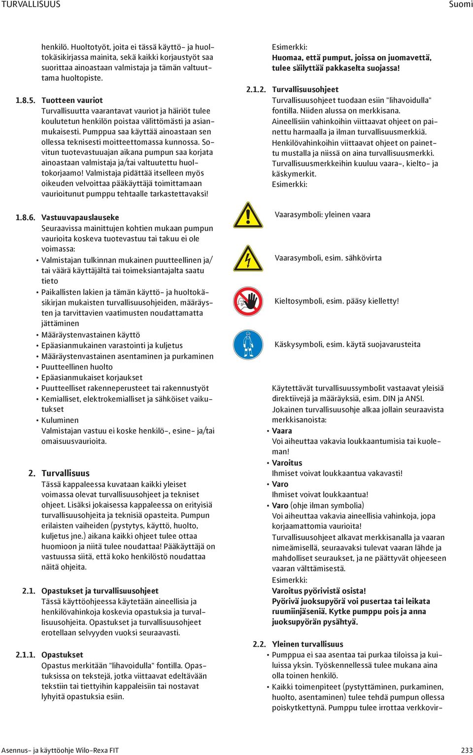 Pumppua saa käyttää ainoastaan sen ollessa teknisesti moitteettomassa kunnossa. Sovitun tuotevastuuajan aikana pumpun saa korjata ainoastaan valmistaja ja/tai valtuutettu huoltokorjaamo!