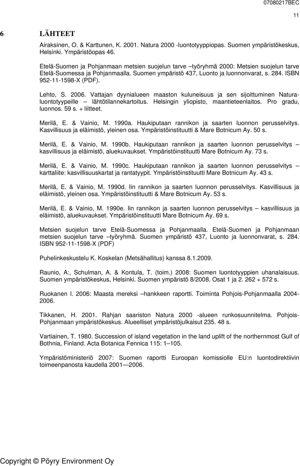 Lehto, S. 2006. Vattajan dyynialueen maaston kuluneisuus ja sen sijoittuminen Naturaluontotyypeille lähtötilannekartoitus. Helsingin yliopisto, maantieteenlaitos. Pro gradu, luonnos. 59 s. + liitteet.