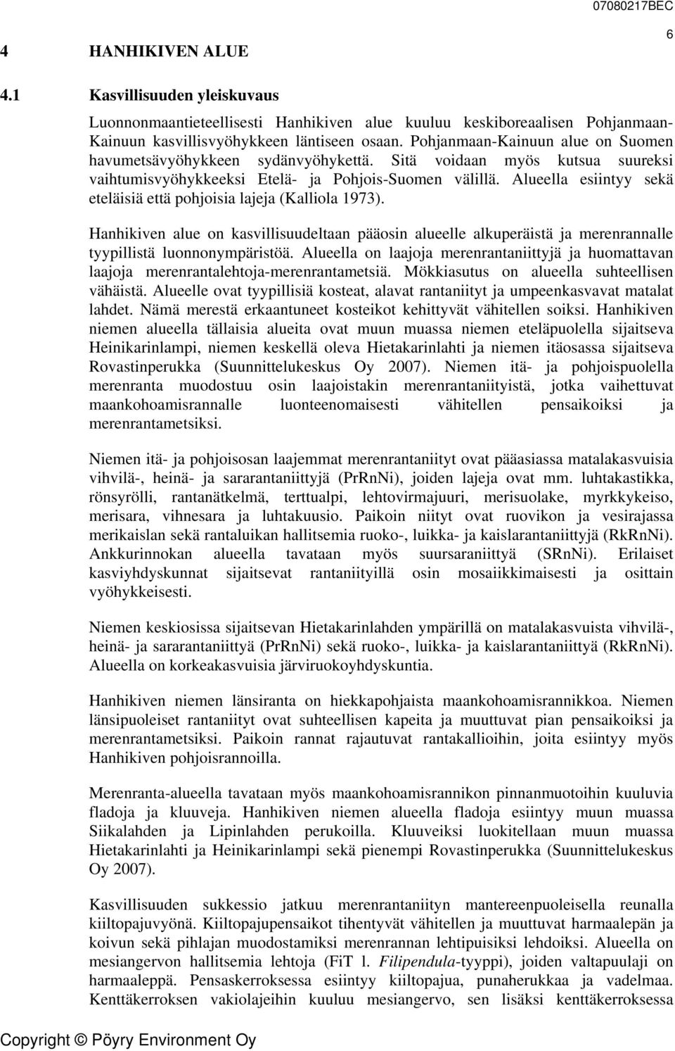 Alueella esiintyy sekä eteläisiä että pohjoisia lajeja (Kalliola 1973). Hanhikiven alue on kasvillisuudeltaan pääosin alueelle alkuperäistä ja merenrannalle tyypillistä luonnonympäristöä.