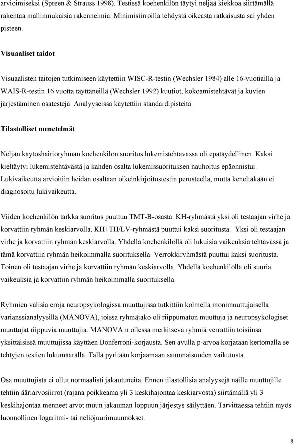 kuvien järjestäminen osatestejä. Analyyseissä käytettiin standardipisteitä. Tilastolliset menetelmät Neljän käytöshäiriöryhmän koehenkilön suoritus lukemistehtävässä oli epätäydellinen.