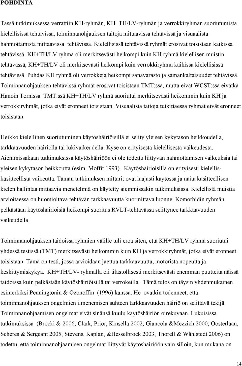 KH+TH/LV ryhmä oli merkitsevästi heikompi kuin KH ryhmä kielellisen muistin tehtävässä, KH+TH/LV oli merkitsevästi heikompi kuin verrokkiryhmä kaikissa kielellisissä tehtävissä.