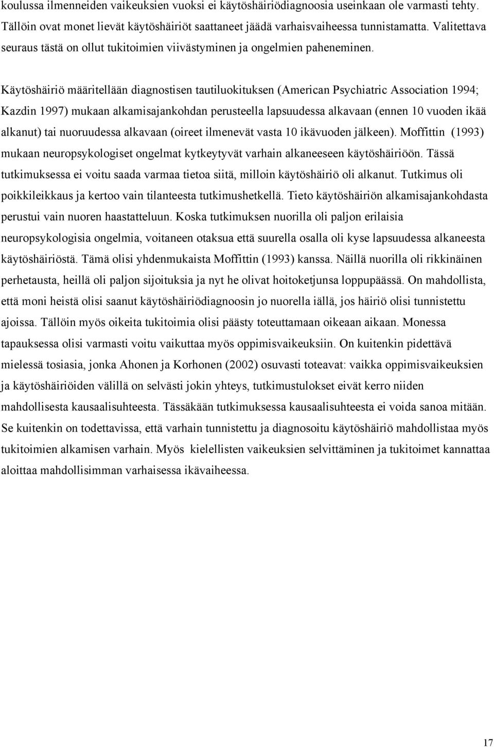 Käytöshäiriö määritellään diagnostisen tautiluokituksen (American Psychiatric Association 1994; Kazdin 1997) mukaan alkamisajankohdan perusteella lapsuudessa alkavaan (ennen 10 vuoden ikää alkanut)