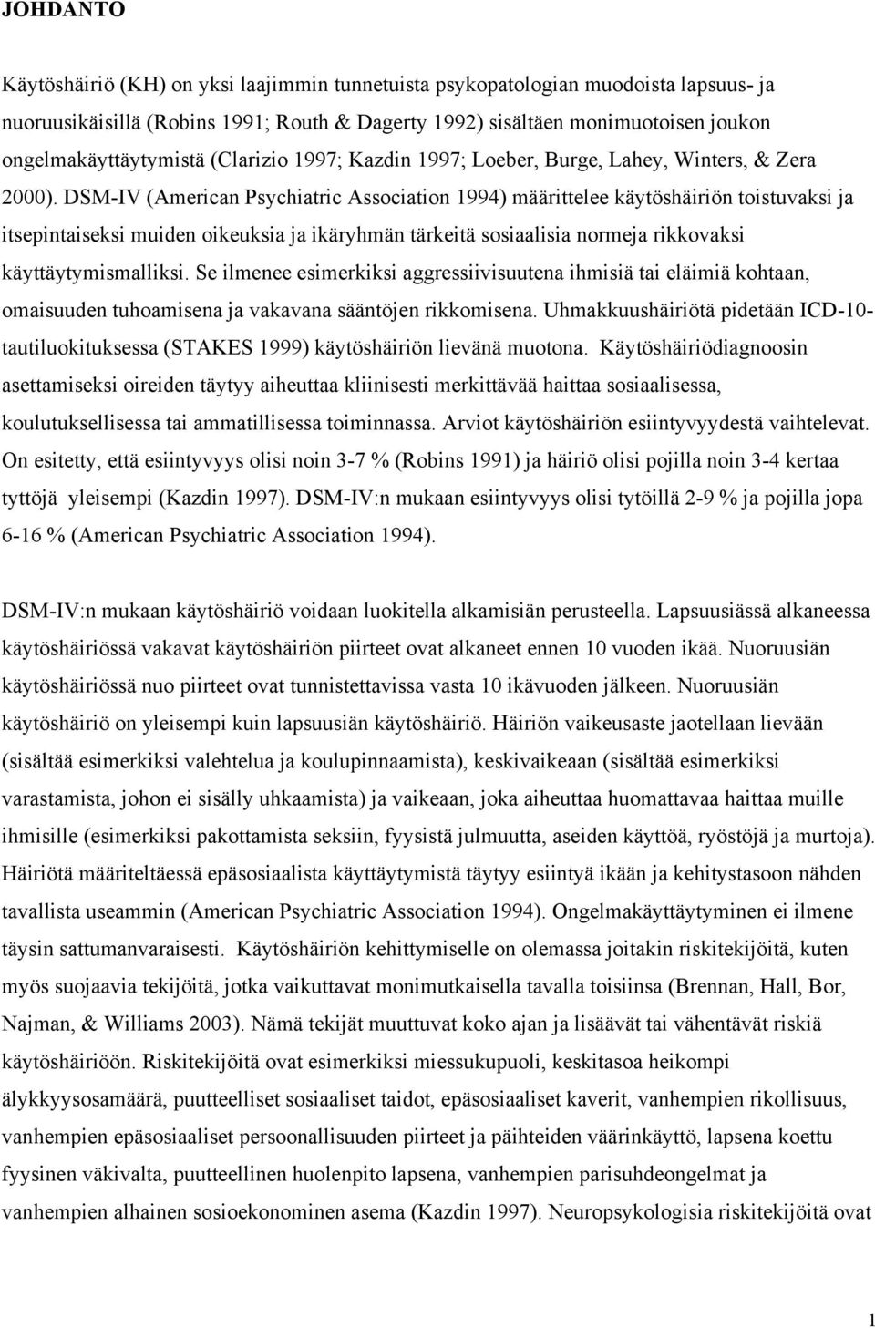 DSM-IV (American Psychiatric Association 1994) määrittelee käytöshäiriön toistuvaksi ja itsepintaiseksi muiden oikeuksia ja ikäryhmän tärkeitä sosiaalisia normeja rikkovaksi käyttäytymismalliksi.