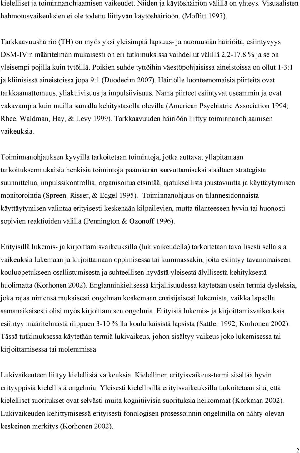 8 % ja se on yleisempi pojilla kuin tytöillä. Poikien suhde tyttöihin väestöpohjaisissa aineistoissa on ollut 1-3:1 ja kliinisissä aineistoissa jopa 9:1 (Duodecim 2007).