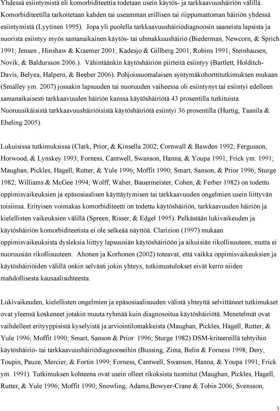 Jopa yli puolella tarkkaavuushäiriödiagnoosin saaneista lapsista ja nuorista esiintyy myös samanaikainen käytös- tai uhmakkuushäiriö (Biederman, Newcorn, & Sprich 1991; Jensen, Hinshaw & Kraemer