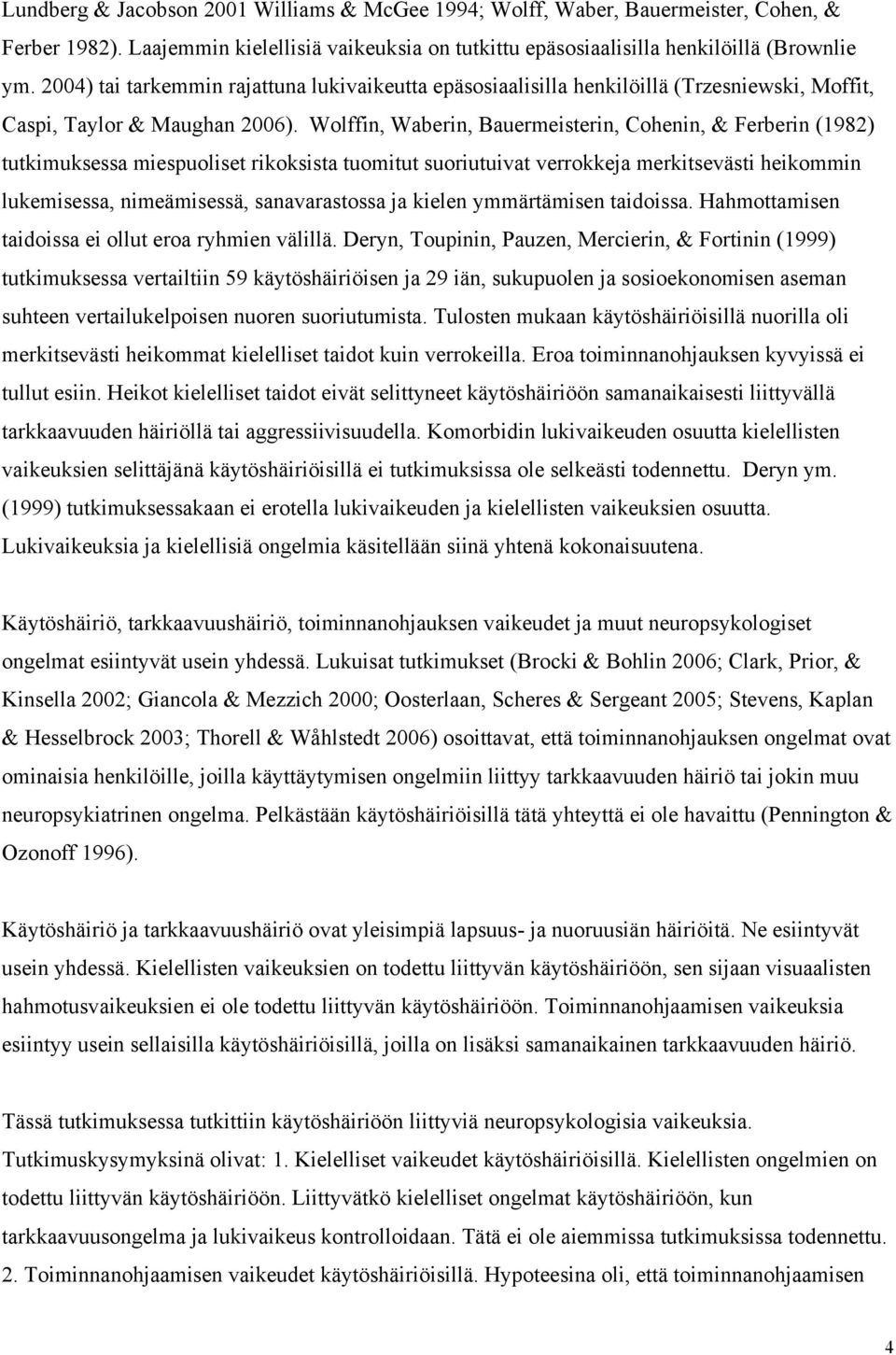 Wolffin, Waberin, Bauermeisterin, Cohenin, & Ferberin (1982) tutkimuksessa miespuoliset rikoksista tuomitut suoriutuivat verrokkeja merkitsevästi heikommin lukemisessa, nimeämisessä, sanavarastossa