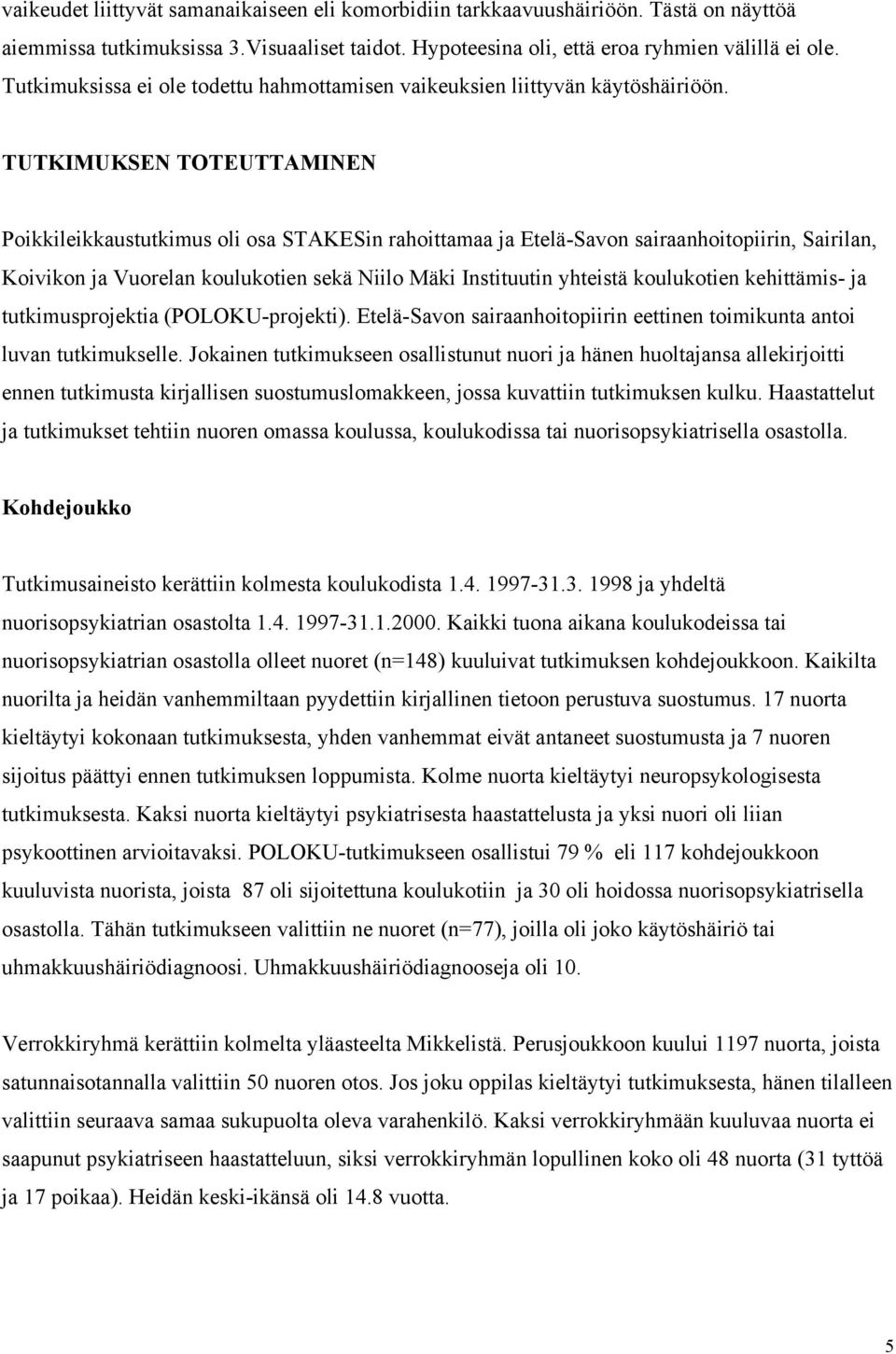 TUTKIMUKSEN TOTEUTTAMINEN Poikkileikkaustutkimus oli osa STAKESin rahoittamaa ja Etelä-Savon sairaanhoitopiirin, Sairilan, Koivikon ja Vuorelan koulukotien sekä Niilo Mäki Instituutin yhteistä