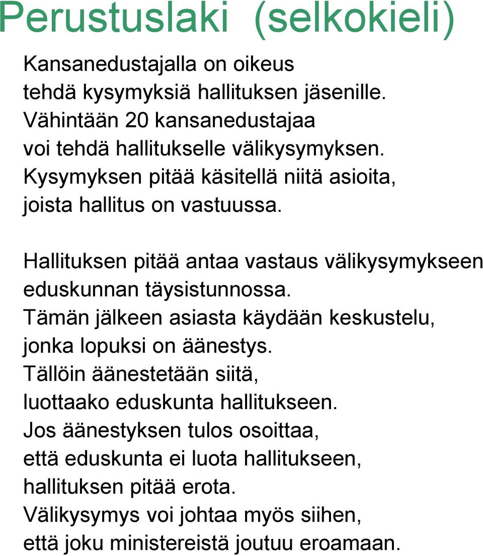 Hallituksen pitää antaa vastaus välikysymykseen eduskunnan täysistunnossa. Tämän jälkeen asiasta käydään keskustelu, jonka lopuksi on äänestys.