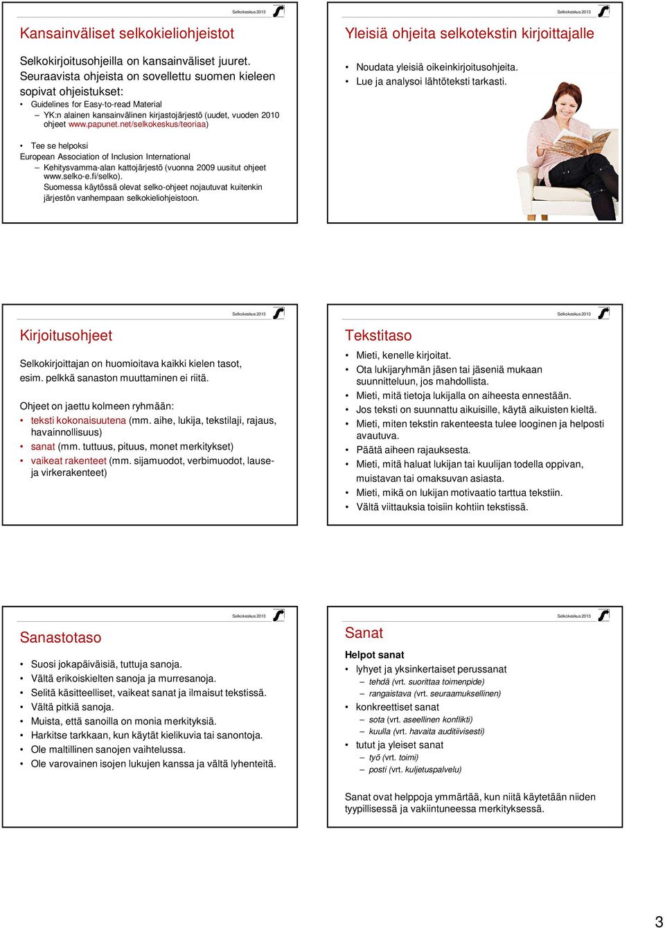 net/selkokeskus/teoriaa) Yleisiä ohjeita selkotekstin kirjoittajalle Noudata yleisiä oikeinkirjoitusohjeita. Lue ja analysoi lähtöteksti tarkasti.