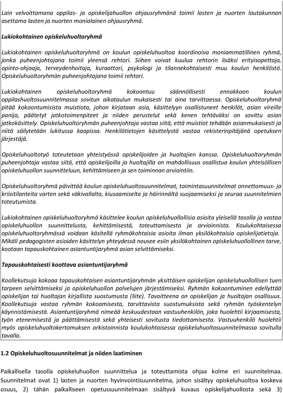 Siihen voivat kuulua rehtorin lisäksi erityisopettaja, opinto-ohjaaja, terveydenhoitaja, kuraattori, psykologi ja tilannekohtaisesti muu koulun henkilöstö.