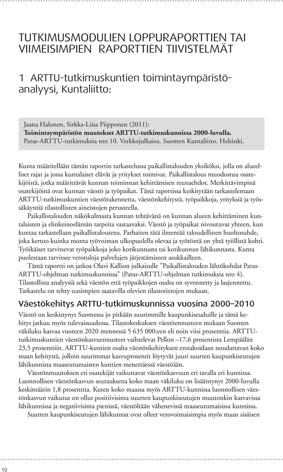 Kunta määritellään tämän raportin tarkastelussa paikallistalouden yksiköksi, jolla on alueelliset rajat ja jossa kuntalaiset elävät ja yritykset toimivat.