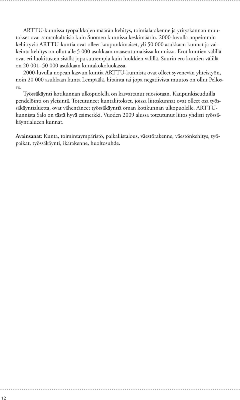 Erot kuntien välillä ovat eri luokitusten sisällä jopa suurempia kuin luokkien välillä. Suurin ero kuntien välillä on 20 001 50 000 asukkaan kuntakokoluokassa.