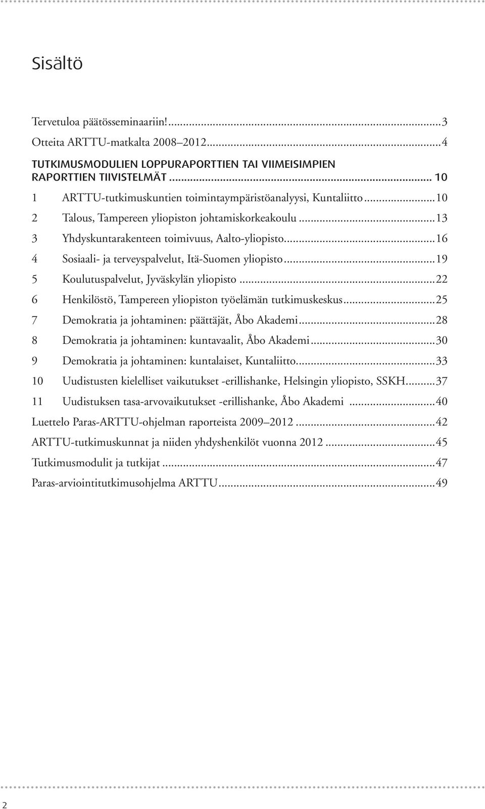 ..16 4 Sosiaali- ja terveyspalvelut, Itä-Suomen yliopisto...19 5 Koulutuspalvelut, Jyväskylän yliopisto...22 6 Henkilöstö, Tampereen yliopiston työelämän tutkimuskeskus.