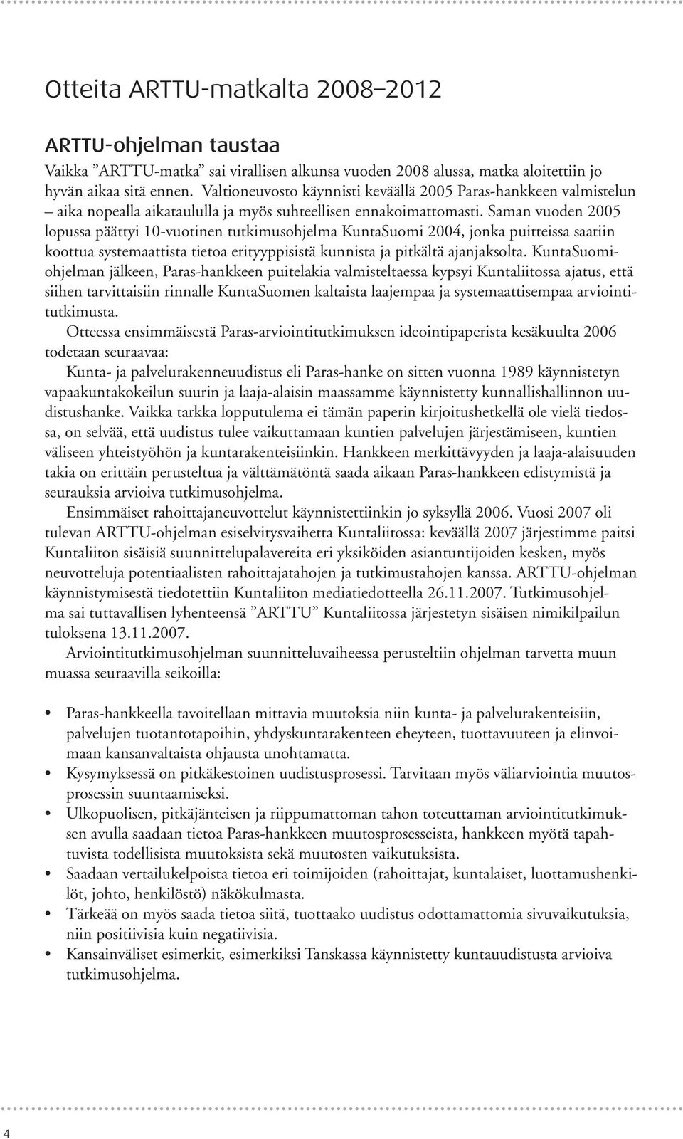 Saman vuoden 2005 lopussa päättyi 10-vuotinen tutkimusohjelma KuntaSuomi 2004, jonka puitteissa saatiin koottua systemaattista tietoa erityyppisistä kunnista ja pitkältä ajanjaksolta.