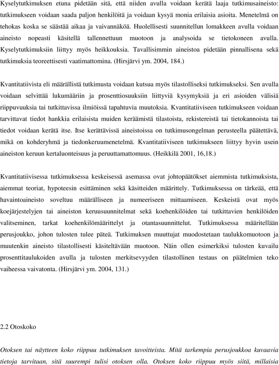 Kyselytutkimuksiin liittyy myös heikkouksia. Tavallisimmin aineistoa pidetään pinnallisena sekä tutkimuksia teoreettisesti vaatimattomina. (Hirsjärvi ym. 2004, 184.