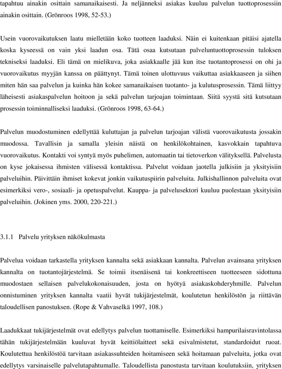 Tätä osaa kutsutaan palveluntuottoprosessin tuloksen tekniseksi laaduksi. Eli tämä on mielikuva, joka asiakkaalle jää kun itse tuotantoprosessi on ohi ja vuorovaikutus myyjän kanssa on päättynyt.