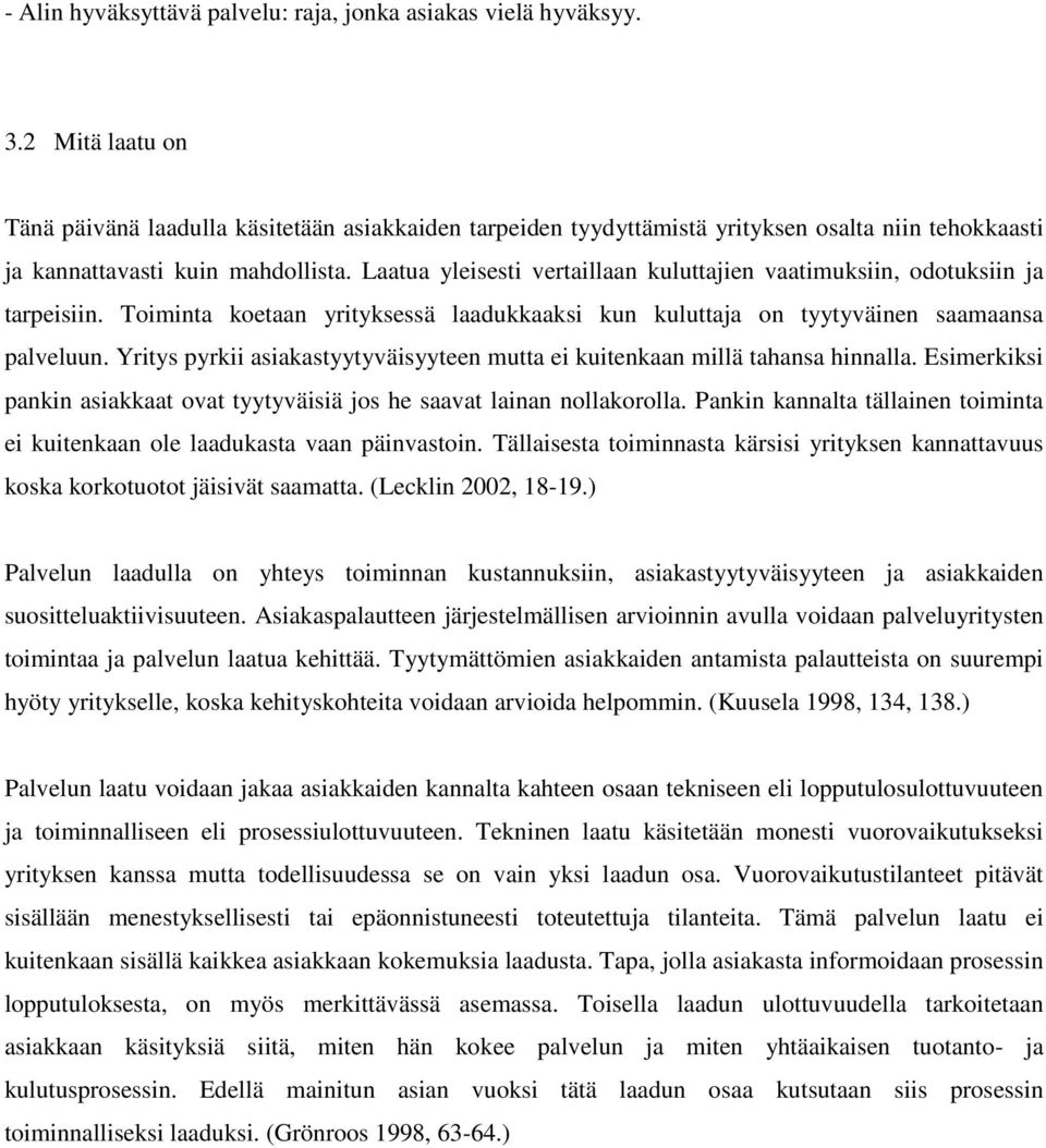 Laatua yleisesti vertaillaan kuluttajien vaatimuksiin, odotuksiin ja tarpeisiin. Toiminta koetaan yrityksessä laadukkaaksi kun kuluttaja on tyytyväinen saamaansa palveluun.