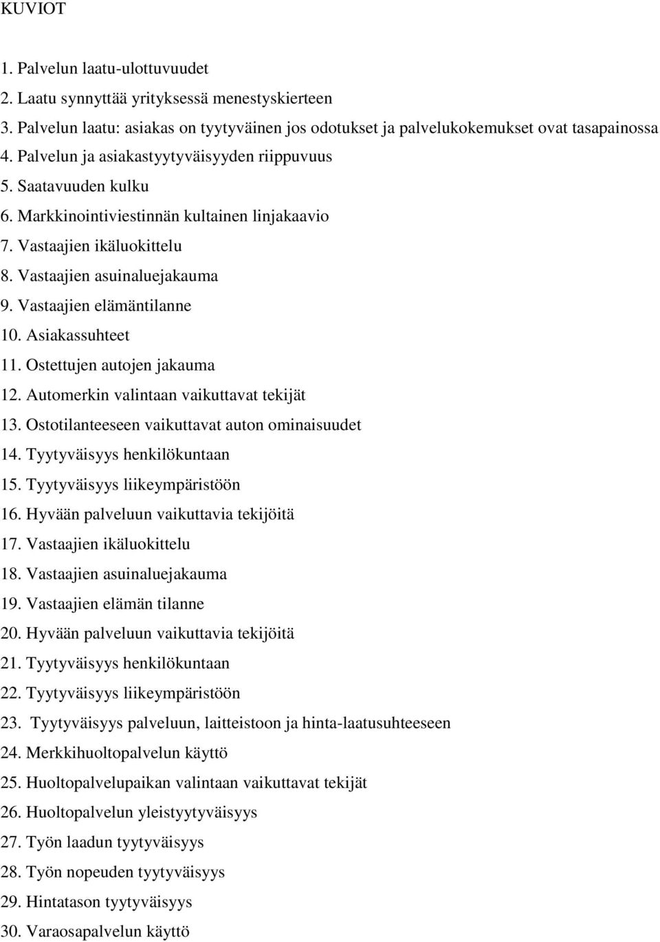 Vastaajien elämäntilanne 10. Asiakassuhteet 11. Ostettujen autojen jakauma 12. Automerkin valintaan vaikuttavat tekijät 13. Ostotilanteeseen vaikuttavat auton ominaisuudet 14.