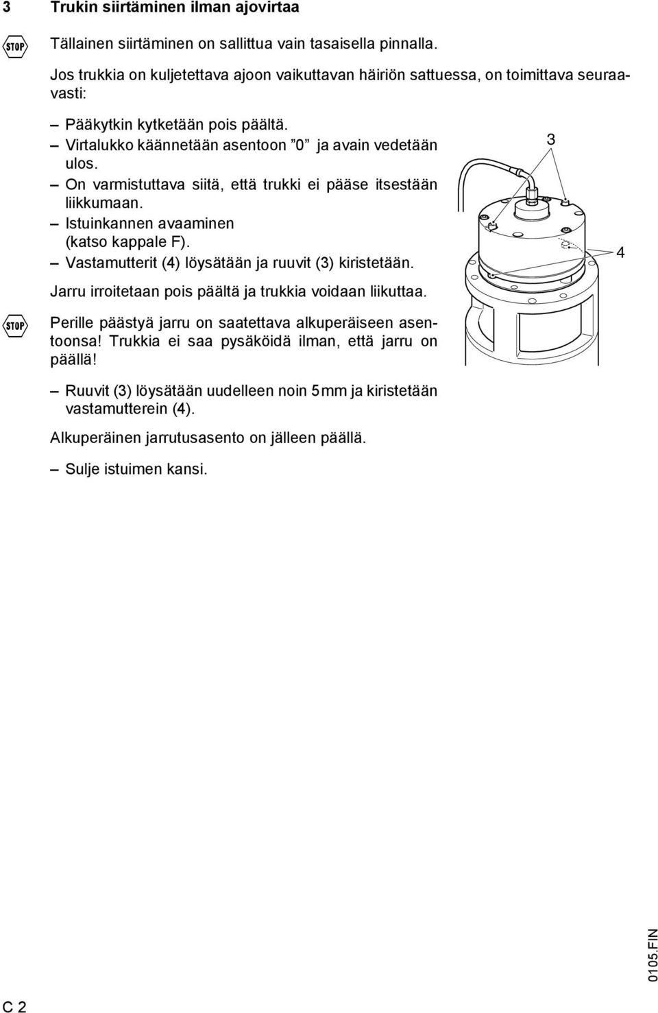 On varmistuttava siitä, että trukki ei pääse itsestään liikkumaan. Istuinkannen avaaminen (katso kappale F). Vastamutterit (4) löysätään ja ruuvit (3) kiristetään.