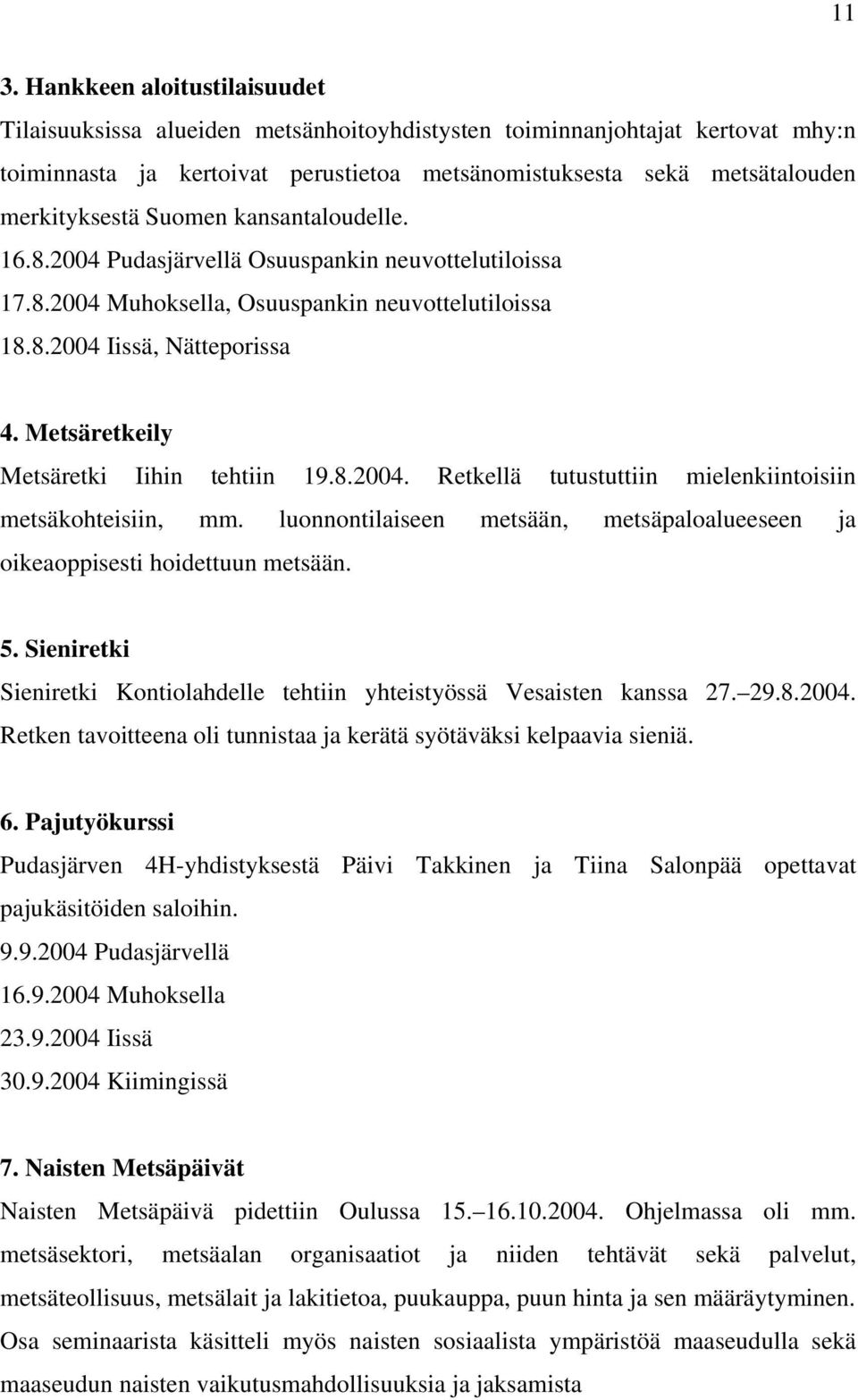 Metsäretkeily Metsäretki Iihin tehtiin 19.8.2004. Retkellä tutustuttiin mielenkiintoisiin metsäkohteisiin, mm. luonnontilaiseen metsään, metsäpaloalueeseen ja oikeaoppisesti hoidettuun metsään. 5.