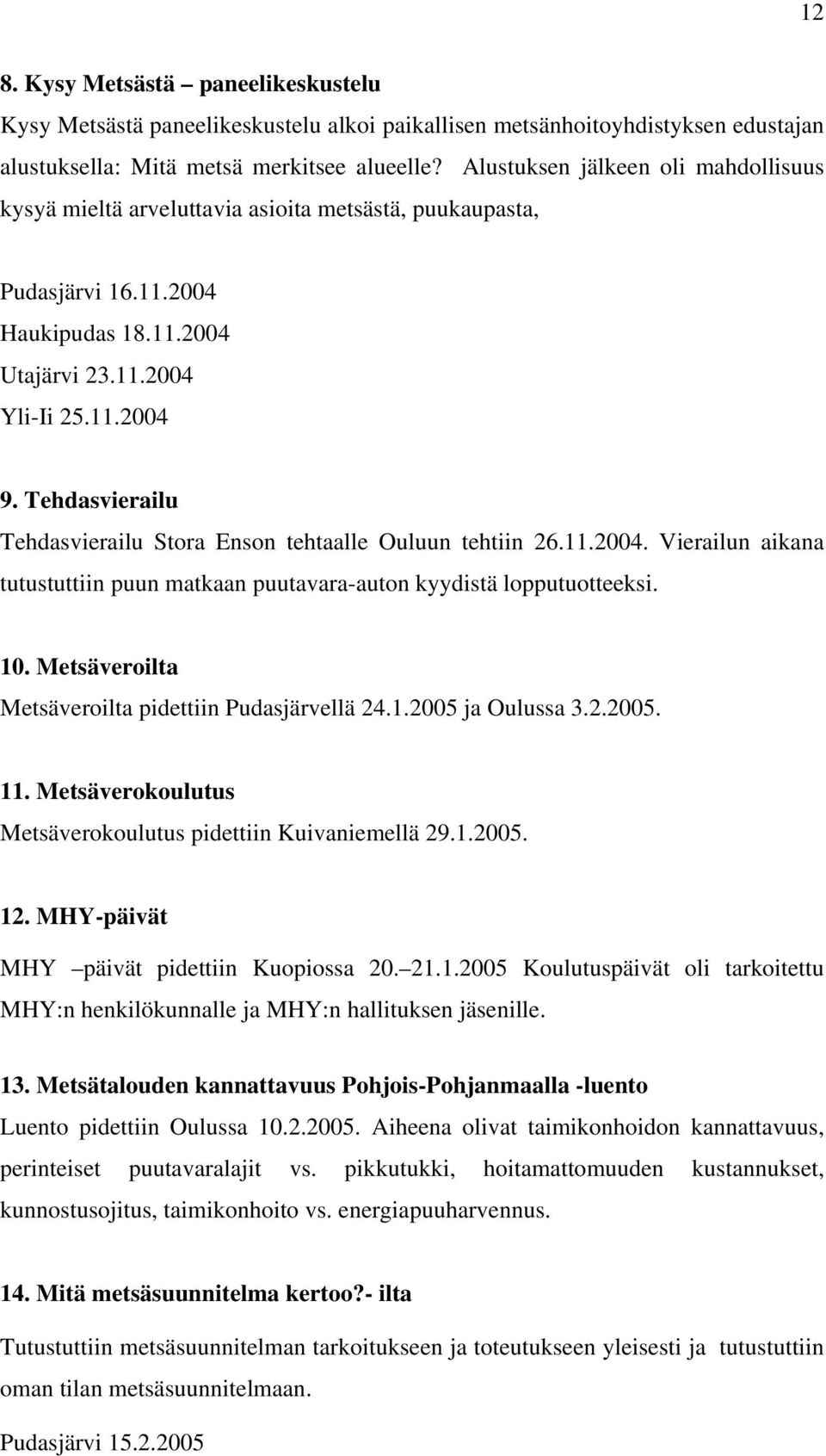 Tehdasvierailu Tehdasvierailu Stora Enson tehtaalle Ouluun tehtiin 26.11.2004. Vierailun aikana tutustuttiin puun matkaan puutavara-auton kyydistä lopputuotteeksi. 10.